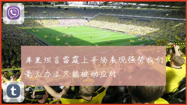 库里坦言雷霆上半场表现强势我们毫无办法只能被动应对