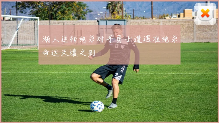 湖人逆转绝杀对手勇士遭遇准绝杀命运天壤之别