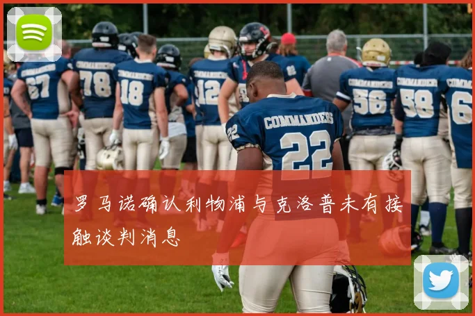 罗马诺确认利物浦与克洛普未有接触谈判消息