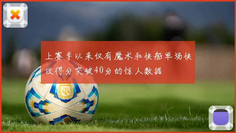 上赛季以来仅有魔术和快船单场快攻得分突破40分的惊人数据