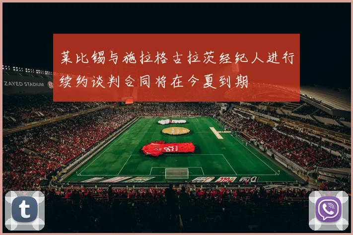 莱比锡与施拉格古拉茨经纪人进行续约谈判合同将在今夏到期