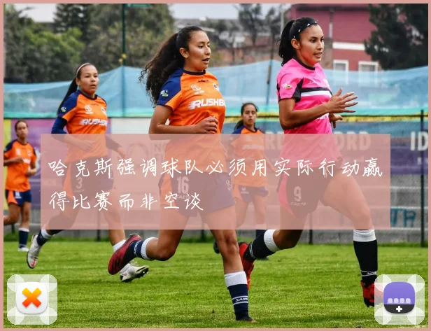 哈克斯强调球队必须用实际行动赢得比赛而非空谈
