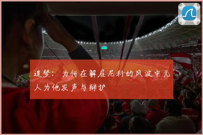 追梦：为何在解雇尼科的风波中无人为他发声与辩护